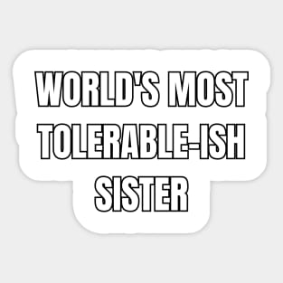 World's Most Tolerable-ish Sister! Sticker